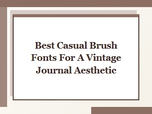 Best Casual Brush Fonts for Vintage Journal Layouts